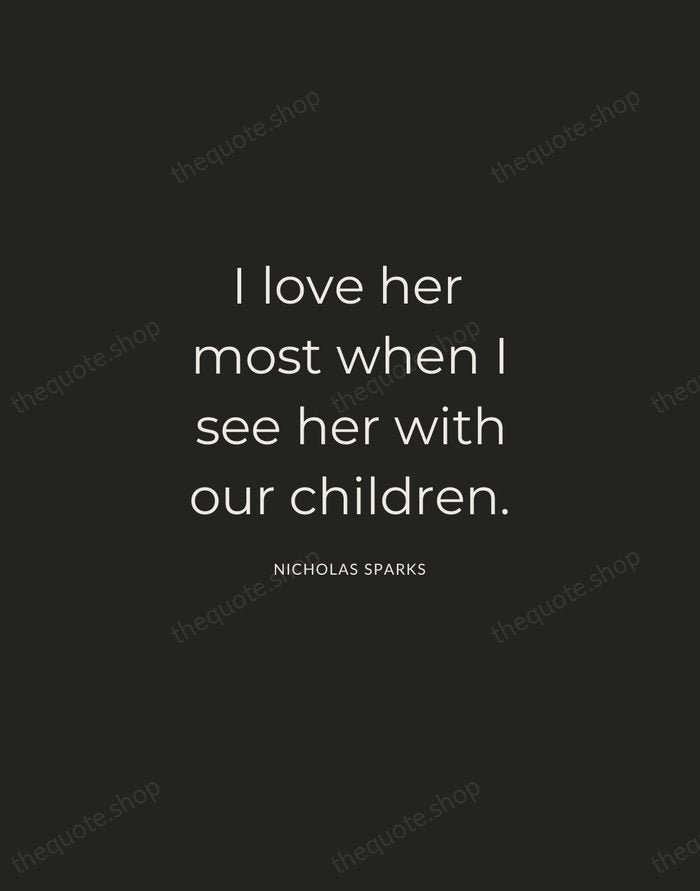 I love her most when I see her with our children. — Nicholas Sparks — Charcoal Sans