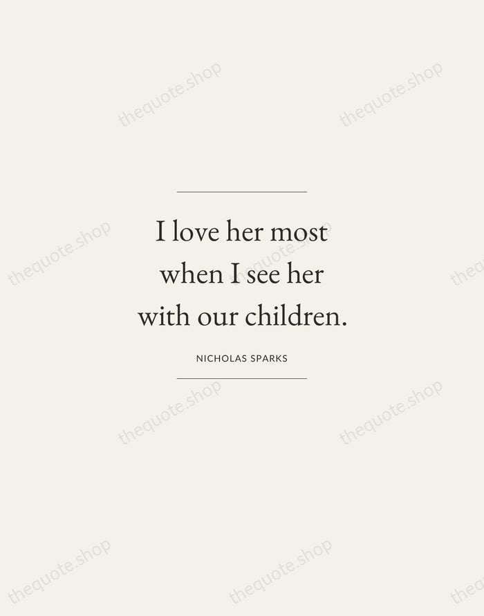 I love her most when I see her with our children. — Nicholas Sparks — Gallery Frame