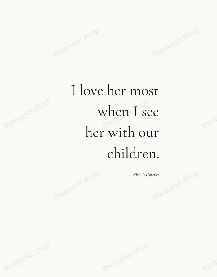 I love her most when I see her with our children. — Nicholas Sparks — Soft Serif Right