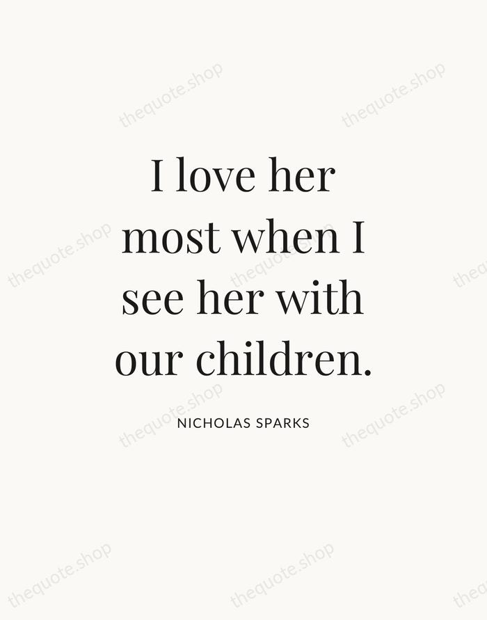 I love her most when I see her with our children. — Nicholas Sparks — Statement Serif