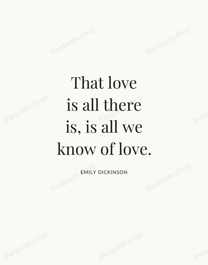 That love is all there is, is all we know of love. — Emily Dickinson | Printable Wall Art — Atelier Serif