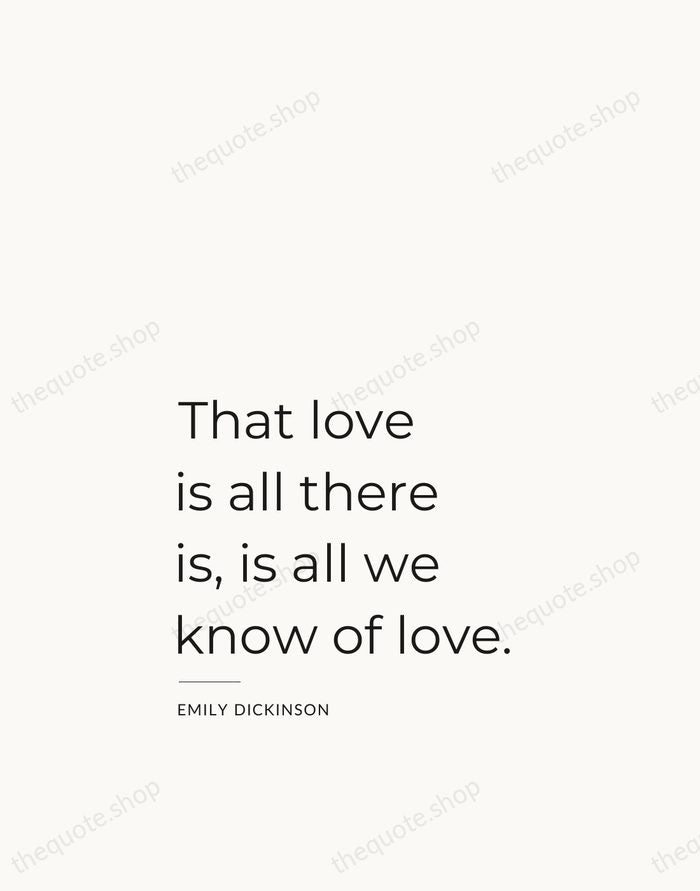 That love is all there is, is all we know of love. — Emily Dickinson — Studio Left