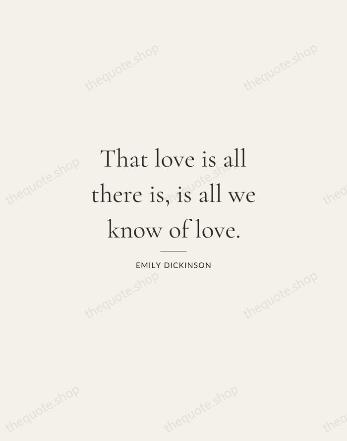That love is all there is, is all we know of love. — Emily Dickinson — Gallery Rule