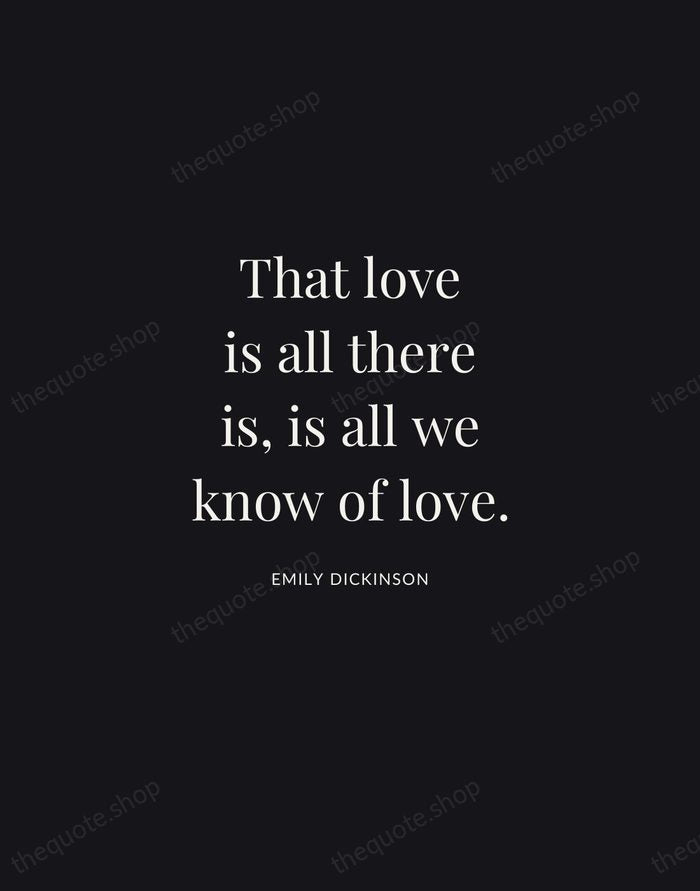 That love is all there is, is all we know of love. — Emily Dickinson | Printable Wall Art — Midnight Serif