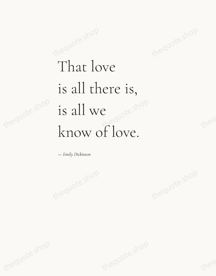 That love is all there is, is all we know of love. — Emily Dickinson — Editorial Left Serif