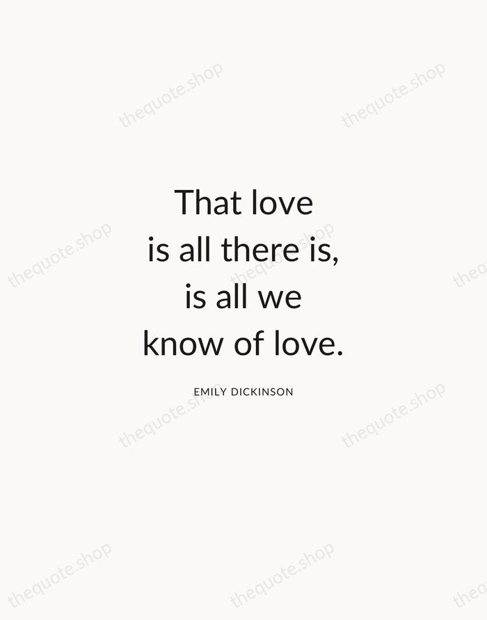 That love is all there is, is all we know of love. — Emily Dickinson — Modern Sans Calm