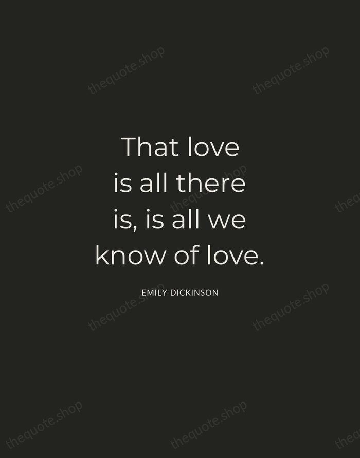 That love is all there is, is all we know of love. — Emily Dickinson — Charcoal Sans