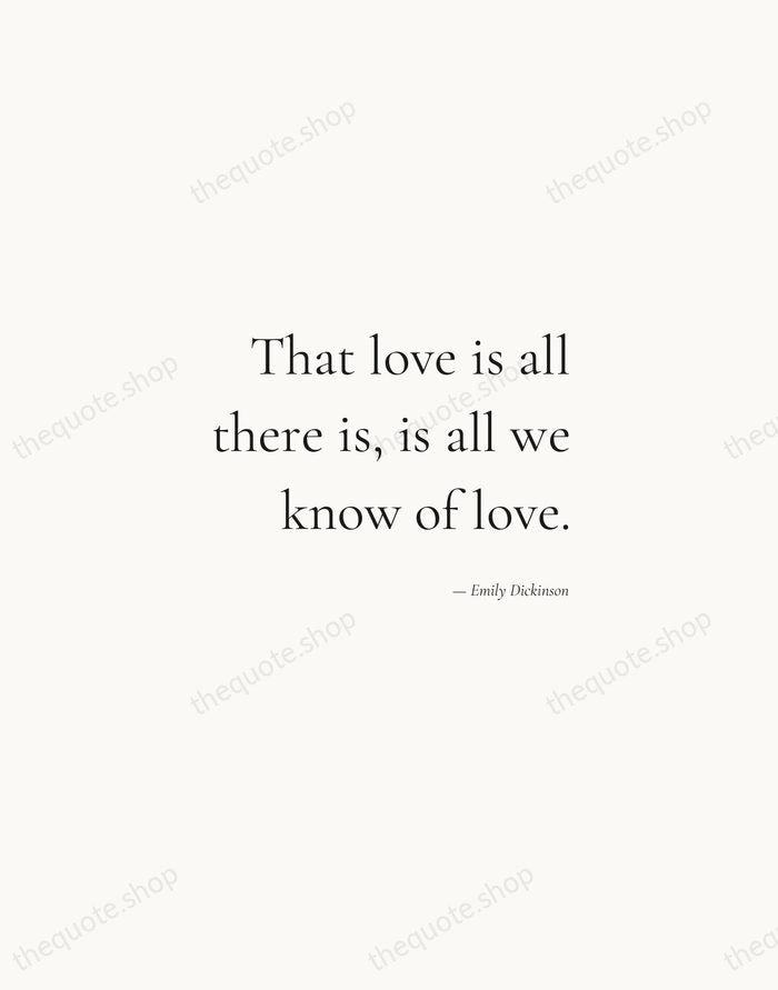 That love is all there is, is all we know of love. — Emily Dickinson — Soft Serif Right
