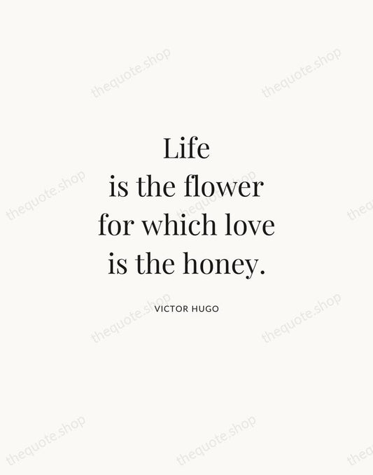 Life is the flower for which love is the honey. — Victor Hugo | Printable Wall Art — Atelier Serif