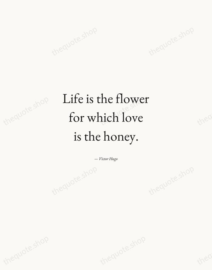 Life is the flower for which love is the honey. — Victor Hugo — Quiet Garamond