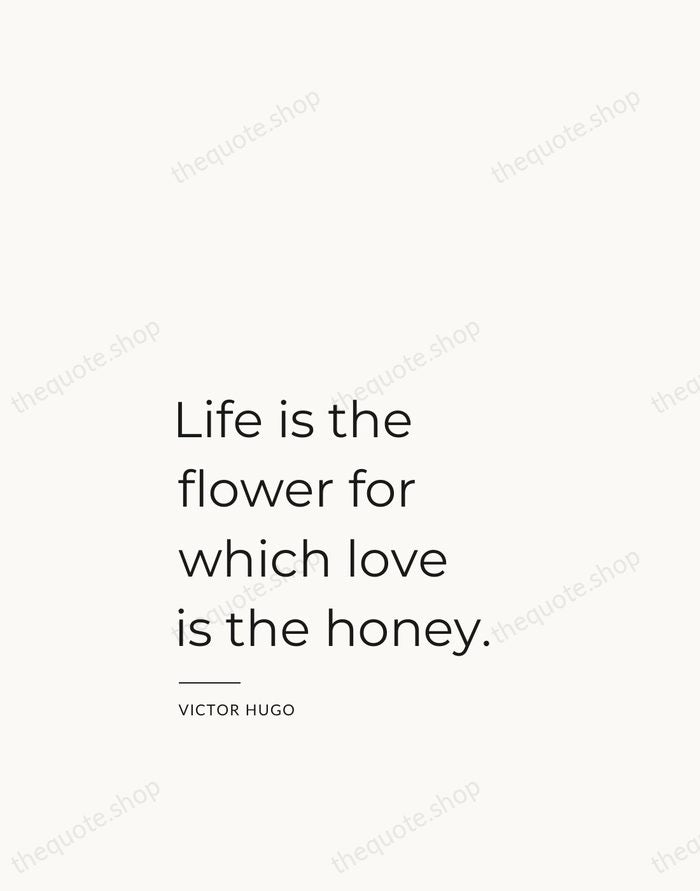 Life is the flower for which love is the honey. — Victor Hugo — Studio Left