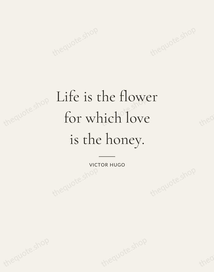 Life is the flower for which love is the honey. — Victor Hugo — Gallery Rule