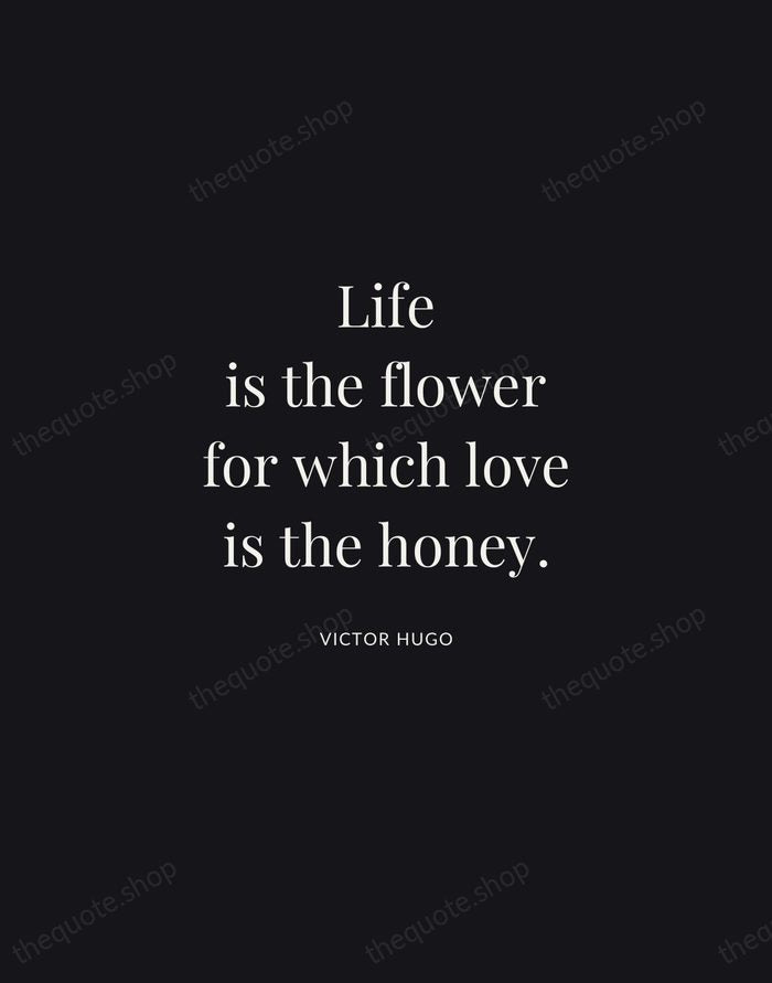Life is the flower for which love is the honey. — Victor Hugo | Printable Wall Art — Midnight Serif