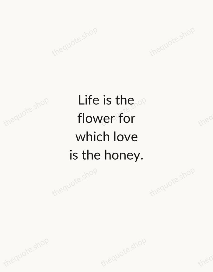 Life is the flower for which love is the honey. — Victor Hugo — Minimal Unsigned
