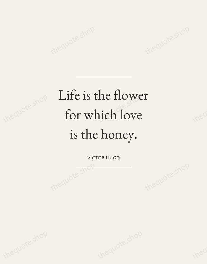 Life is the flower for which love is the honey. — Victor Hugo — Gallery Frame