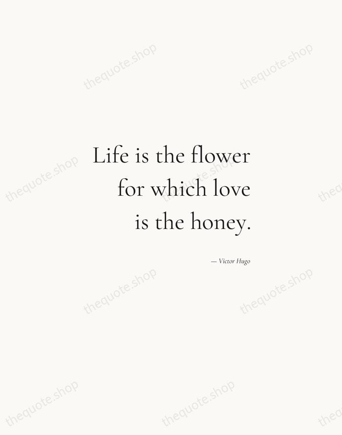 Life is the flower for which love is the honey. — Victor Hugo — Soft Serif Right