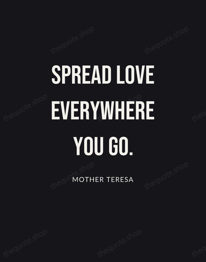 Spread love everywhere you go. — Mother Teresa | Printable Wall Art — Poster Condensed
