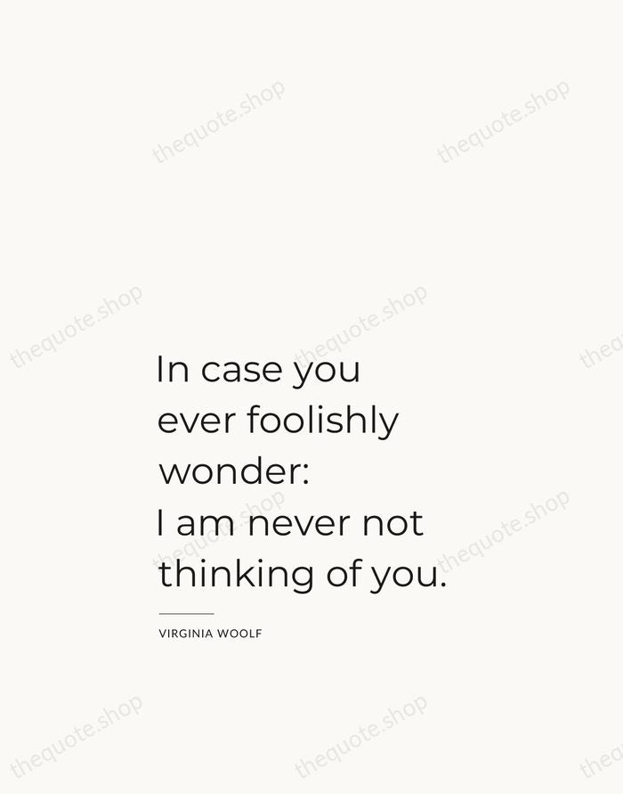 In case you ever foolishly wonder: I am never not thinking of… — Virginia Woolf — Studio Left