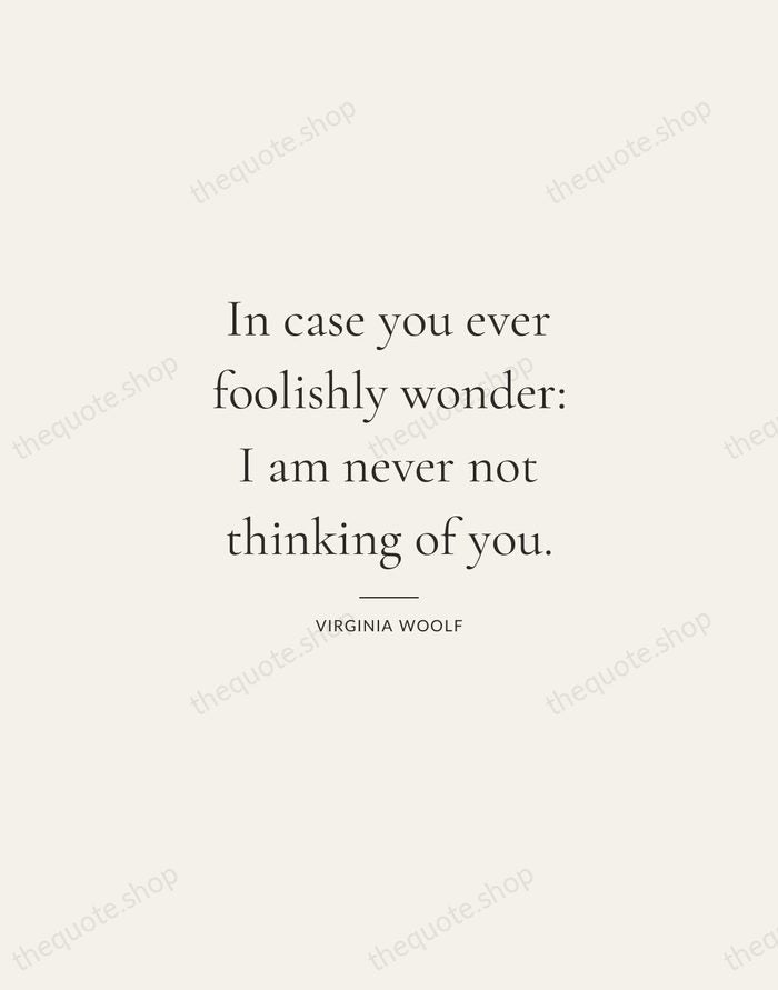 In case you ever foolishly wonder: I am never not thinking of… — Virginia Woolf — Gallery Rule
