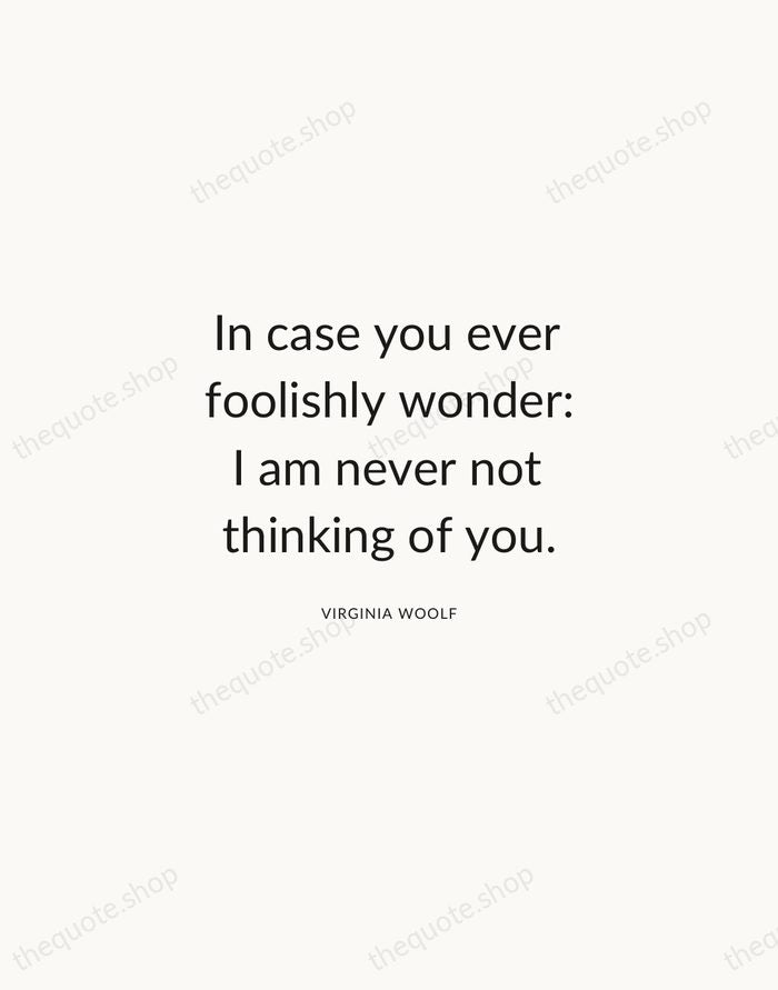 In case you ever foolishly wonder: I am never not thinking of… — Virginia Woolf — Modern Sans Calm
