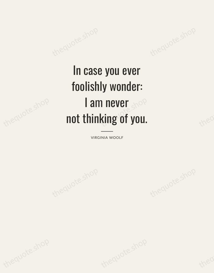 In case you ever foolishly wonder: I am never not thinking of… — Virginia Woolf — Letterpress Caps