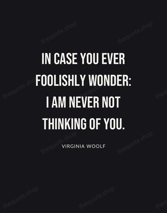 In case you ever foolishly wonder: I am never not thinking of… — Virginia Woolf | Printable Wall Art — Poster Condensed