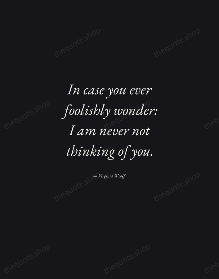 In case you ever foolishly wonder: I am never not thinking of… — Virginia Woolf — Manuscript Italic