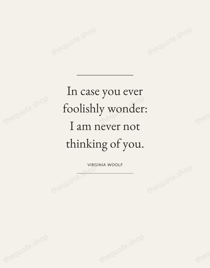 In case you ever foolishly wonder: I am never not thinking of… — Virginia Woolf — Gallery Frame