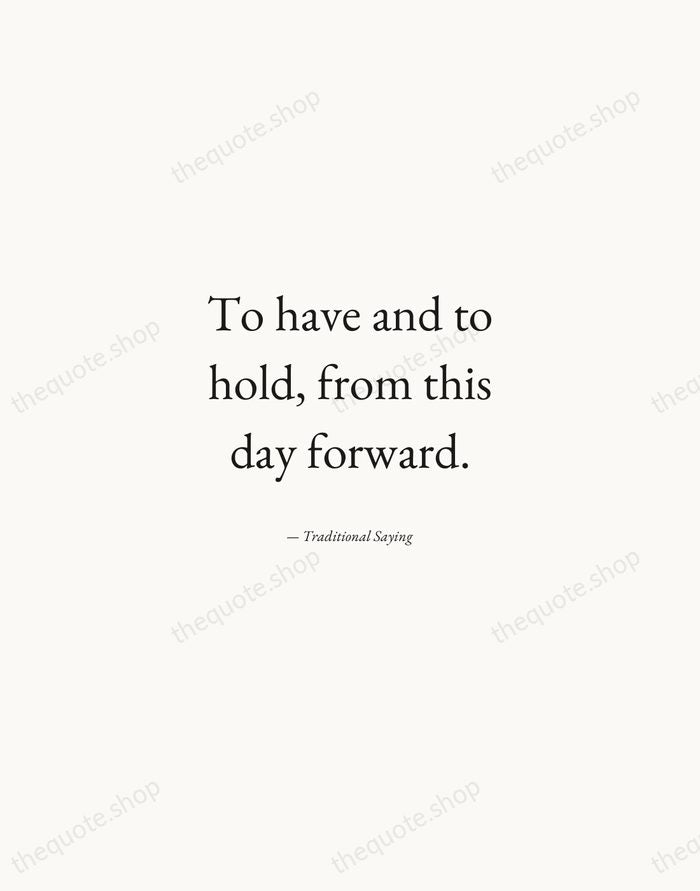 To have and to hold, from this day forward. — Traditional Saying — Quiet Garamond