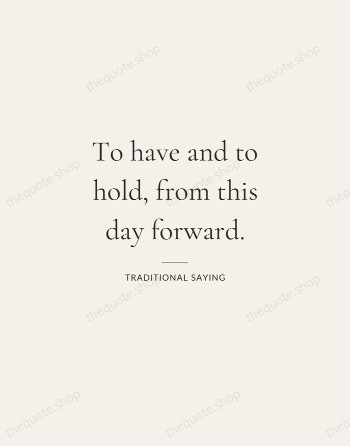 To have and to hold, from this day forward. — Traditional Saying — Gallery Rule