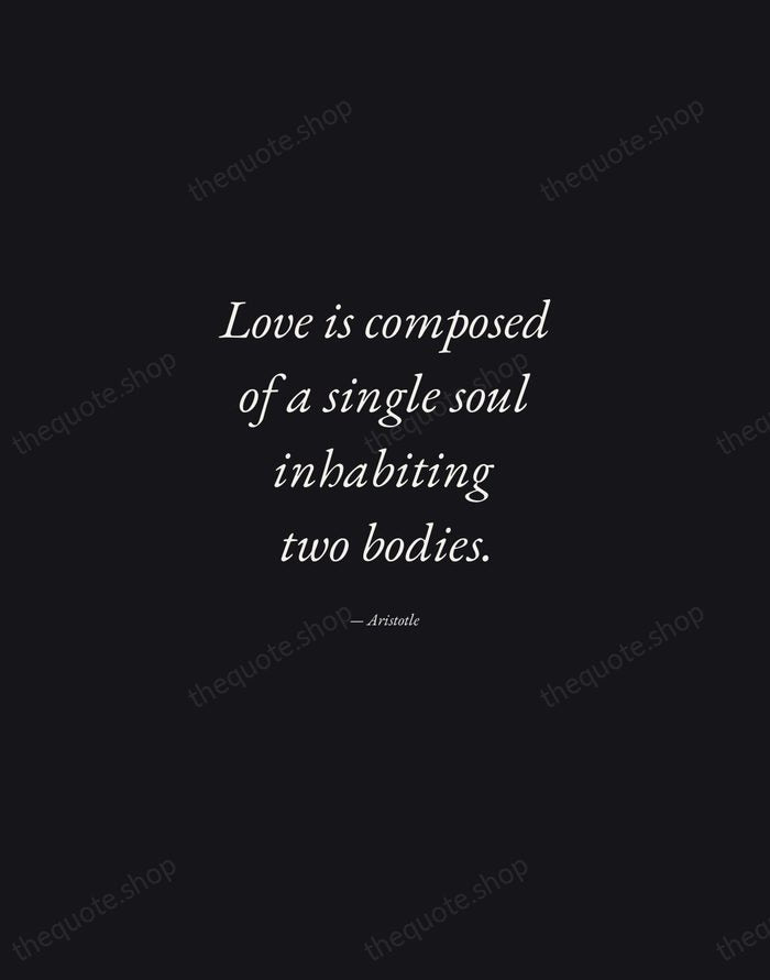 Love is composed of a single soul inhabiting two bodies. — Aristotle — Manuscript Italic