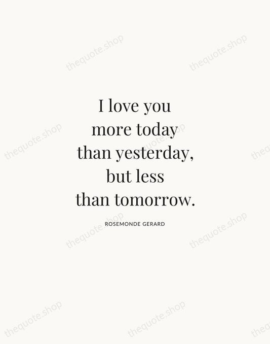 I love you more today than yesterday, but less than tomorrow. — Rosemonde Gerard | Printable Wall Art — Atelier Serif