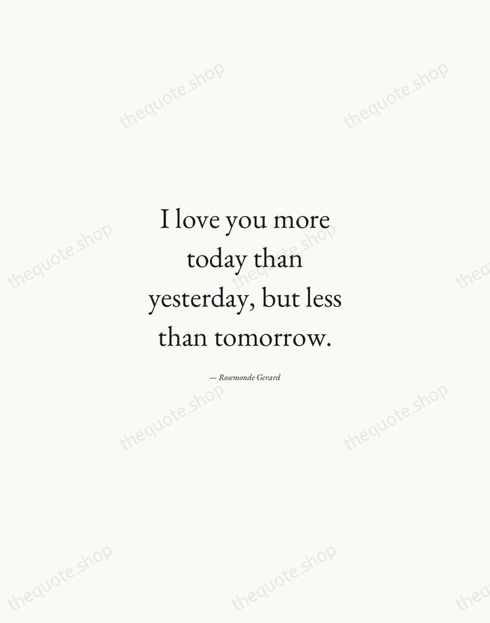 I love you more today than yesterday, but less than tomorrow. — Rosemonde Gerard — Quiet Garamond