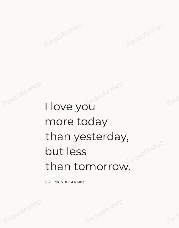 I love you more today than yesterday, but less than tomorrow. — Rosemonde Gerard — Studio Left