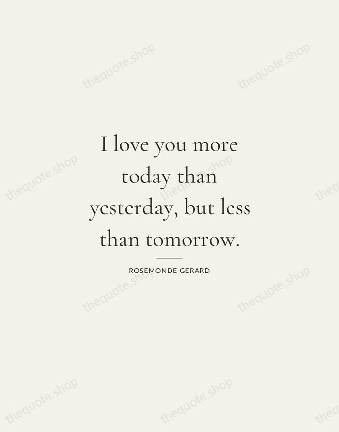 I love you more today than yesterday, but less than tomorrow. — Rosemonde Gerard — Gallery Rule