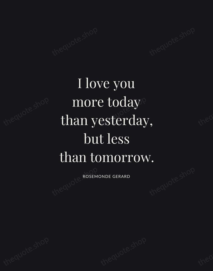 I love you more today than yesterday, but less than tomorrow. — Rosemonde Gerard | Printable Wall Art — Midnight Serif