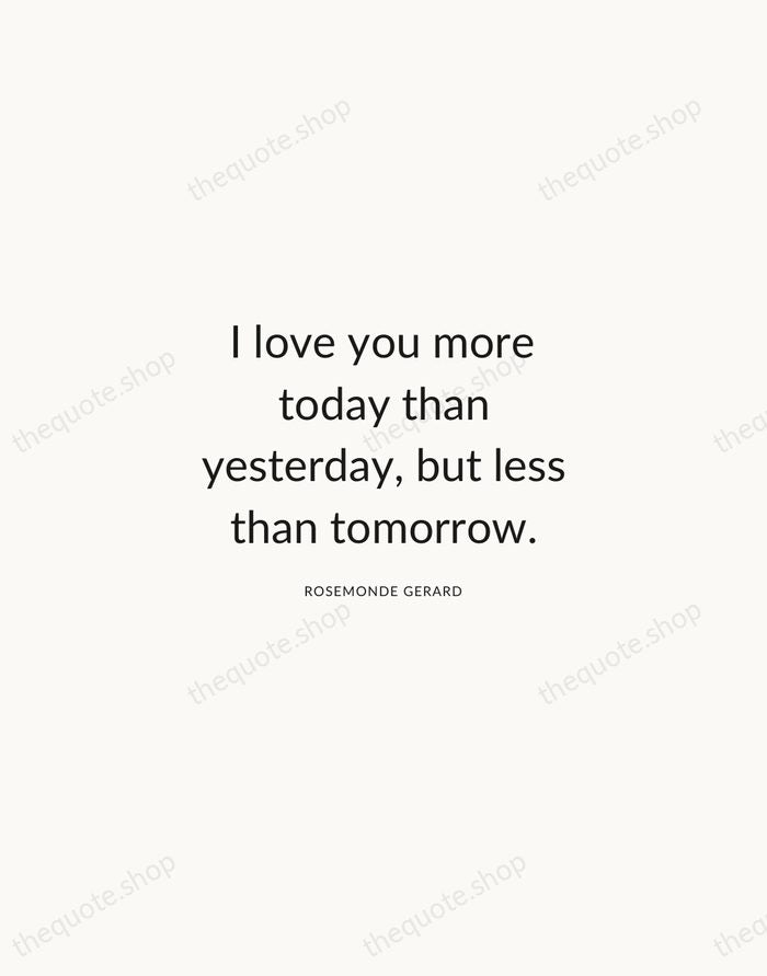 I love you more today than yesterday, but less than tomorrow. — Rosemonde Gerard — Modern Sans Calm