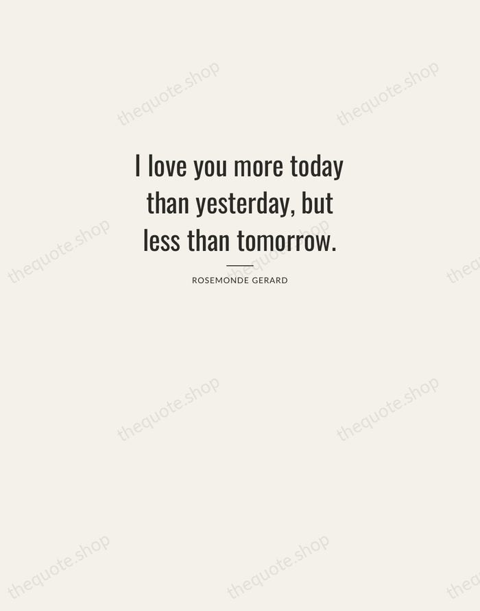 I love you more today than yesterday, but less than tomorrow. — Rosemonde Gerard — Letterpress Caps