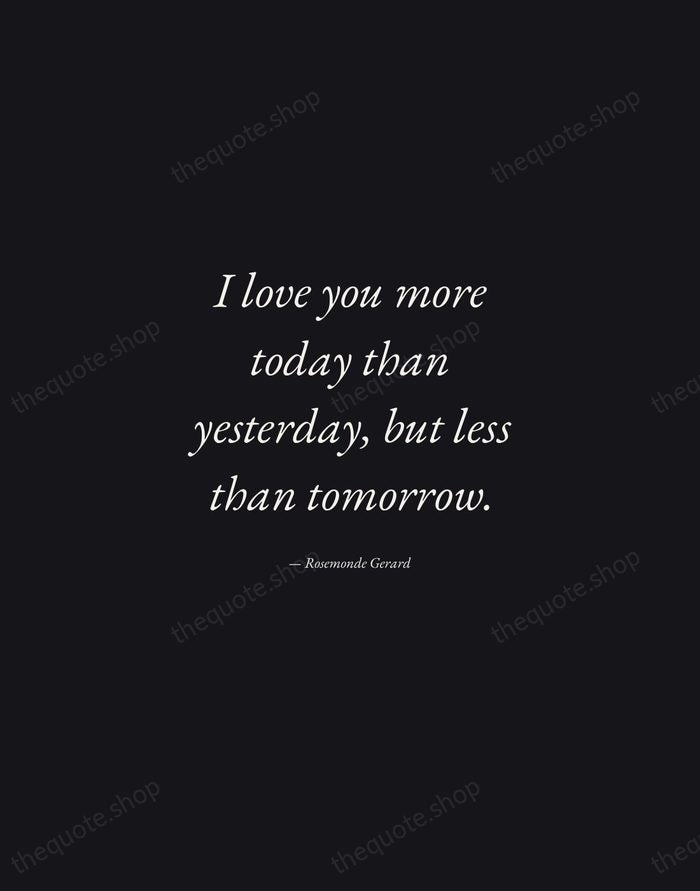 I love you more today than yesterday, but less than tomorrow. — Rosemonde Gerard — Manuscript Italic