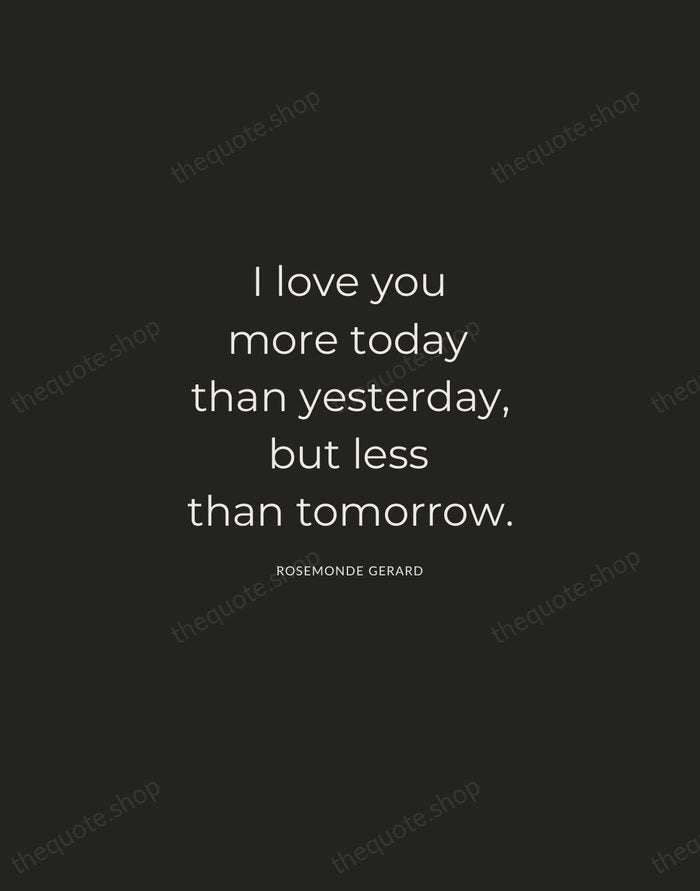 I love you more today than yesterday, but less than tomorrow. — Rosemonde Gerard — Charcoal Sans