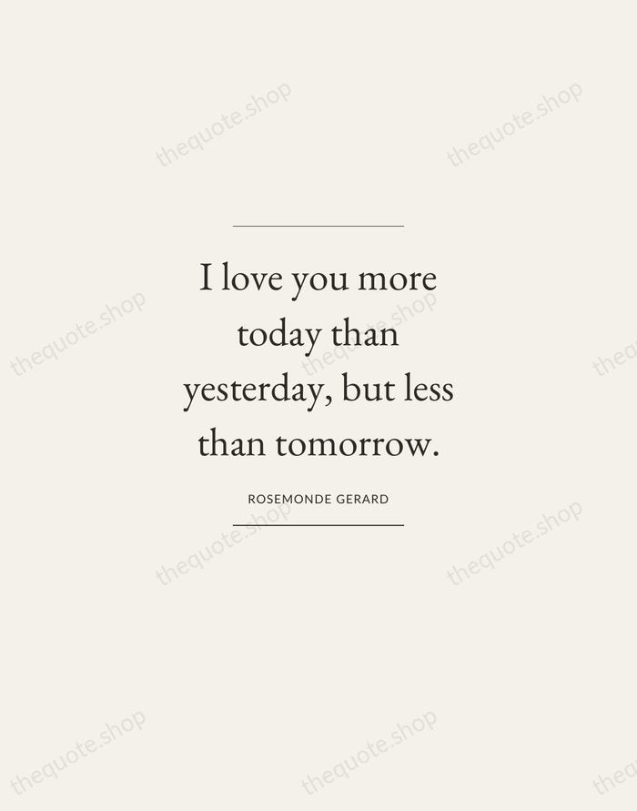 I love you more today than yesterday, but less than tomorrow. — Rosemonde Gerard — Gallery Frame