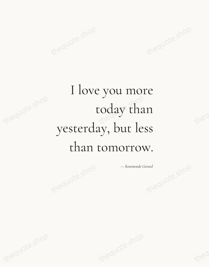 I love you more today than yesterday, but less than tomorrow. — Rosemonde Gerard — Soft Serif Right