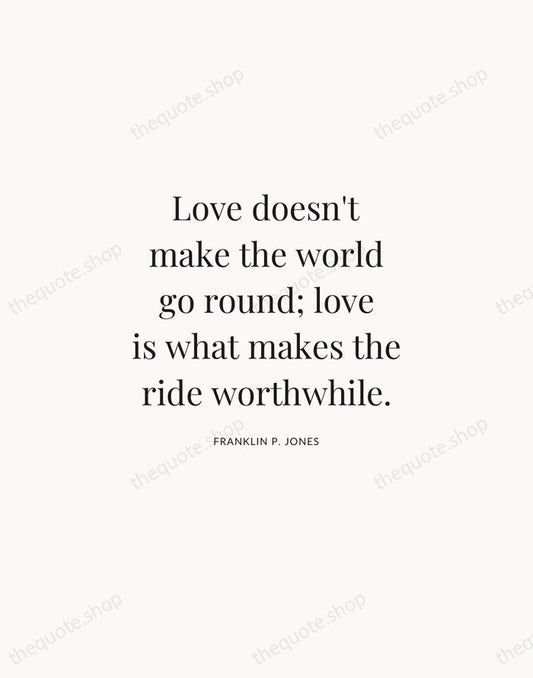 Love doesn't make the world go round; love is what makes the… — Franklin P. Jones | Printable Wall Art — Atelier Serif