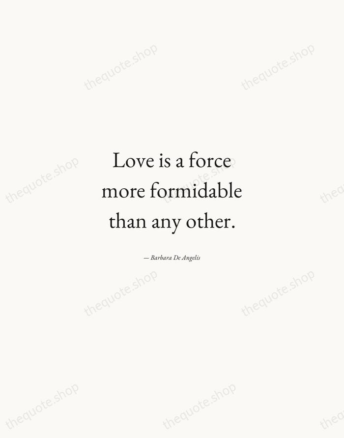 Love is a force more formidable than any other. — Barbara De Angelis — Quiet Garamond