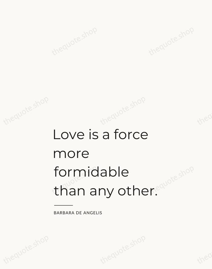 Love is a force more formidable than any other. — Barbara De Angelis — Studio Left