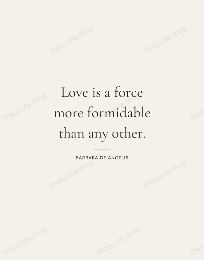 Love is a force more formidable than any other. — Barbara De Angelis — Gallery Rule
