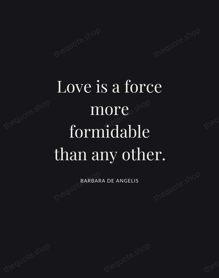 Love is a force more formidable than any other. — Barbara De Angelis | Printable Wall Art — Midnight Serif