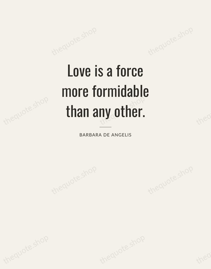 Love is a force more formidable than any other. — Barbara De Angelis — Letterpress Caps