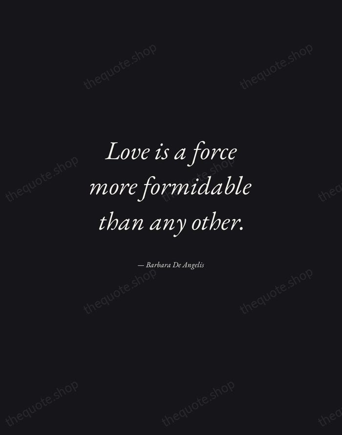 Love is a force more formidable than any other. — Barbara De Angelis — Manuscript Italic