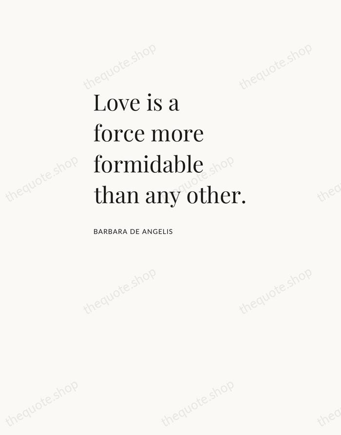 Love is a force more formidable than any other. — Barbara De Angelis — Asymmetric Left